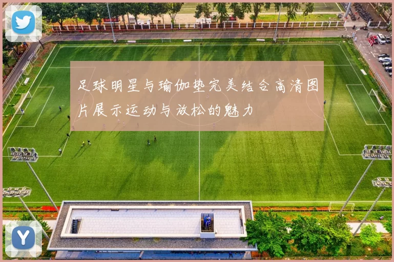 足球明星与瑜伽垫完美结合高清图片展示运动与放松的魅力