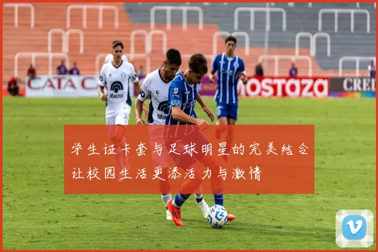 学生证卡套与足球明星的完美结合让校园生活更添活力与激情