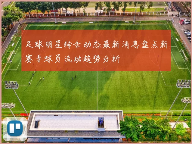 足球明星转会动态最新消息盘点新赛季球员流动趋势分析