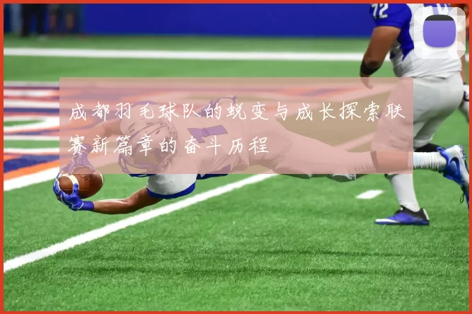 成都羽毛球队的蜕变与成长探索联赛新篇章的奋斗历程