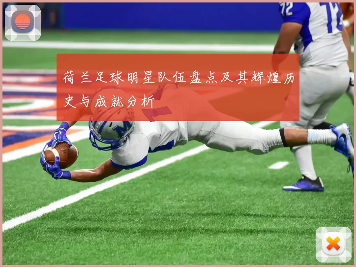 荷兰足球明星队伍盘点及其辉煌历史与成就分析